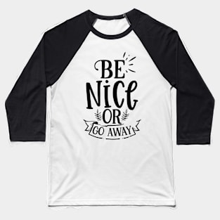 Be nice or go away Baseball T-Shirt
